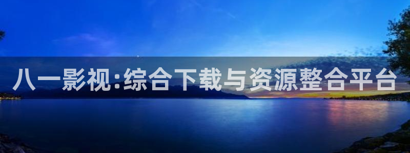 欧美影院久久影院：八一影视:综合下载与资源整合平台