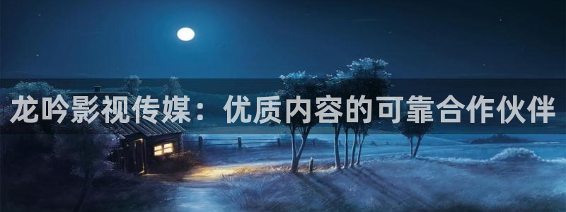 优优色欧美影院：龙吟影视传媒：优质内容的可靠合作伙伴